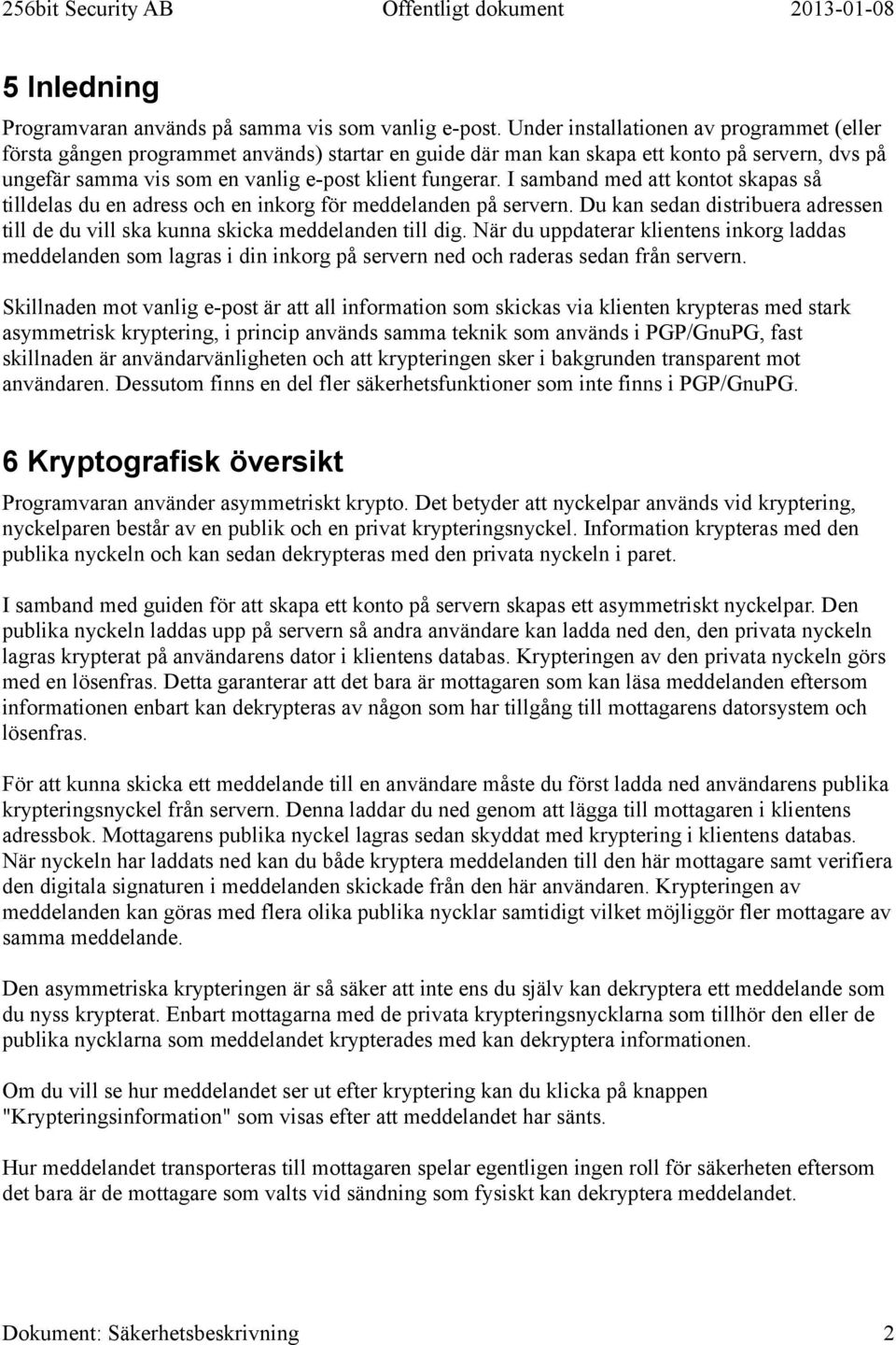 I samband med att kontot skapas så tilldelas du en adress och en inkorg för meddelanden på servern. Du kan sedan distribuera adressen till de du vill ska kunna skicka meddelanden till dig.