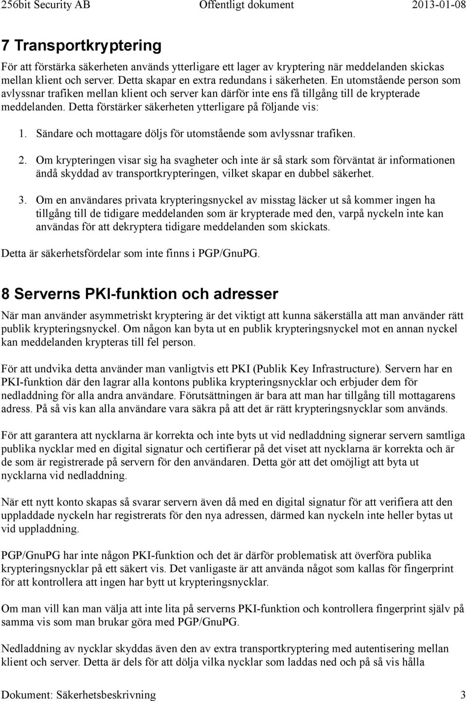 Sändare och mottagare döljs för utomstående som avlyssnar trafiken. 2.