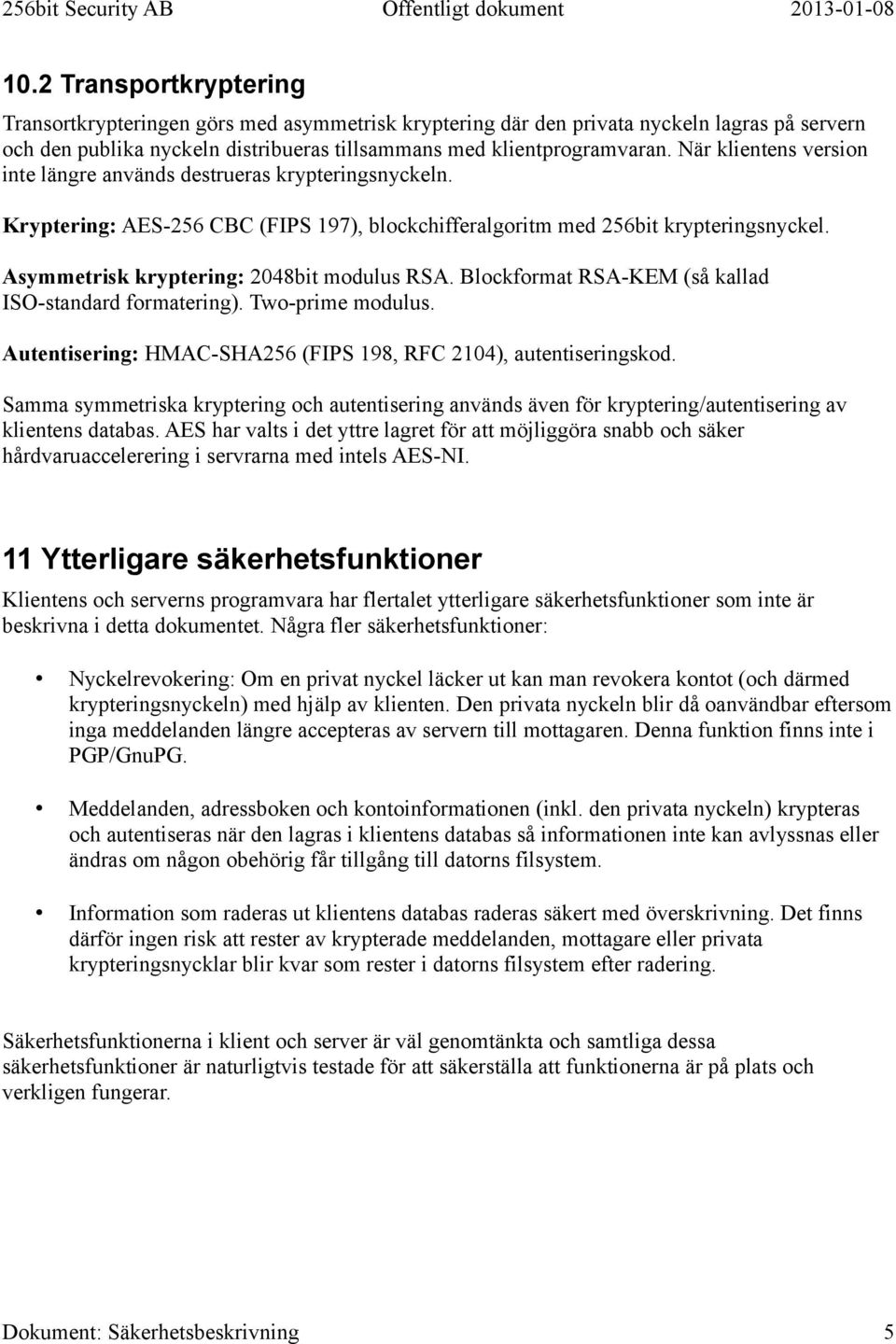 Asymmetrisk kryptering: 2048bit modulus RSA. Blockformat RSA-KEM (så kallad ISO-standard formatering). Two-prime modulus. Autentisering: HMAC-SHA256 (FIPS 198, RFC 2104), autentiseringskod.