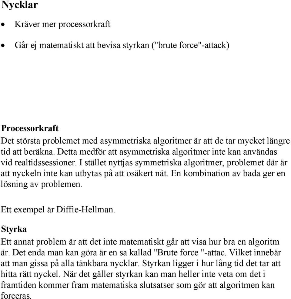 En kombination av bada ger en lösning av problemen. Ett exempel är Diffie-Hellman. Styrka Ett annat problem är att det inte matematiskt går att visa hur bra en algoritm är.