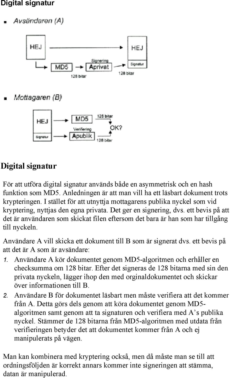 ett bevis på att det är användaren som skickat filen eftersom det bara är han som har tillgång till nyckeln. Användare A vill skicka ett dokument till B som är signerat dvs.