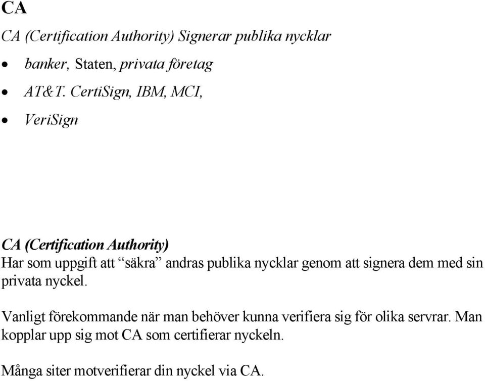 nycklar genom att signera dem med sin privata nyckel.