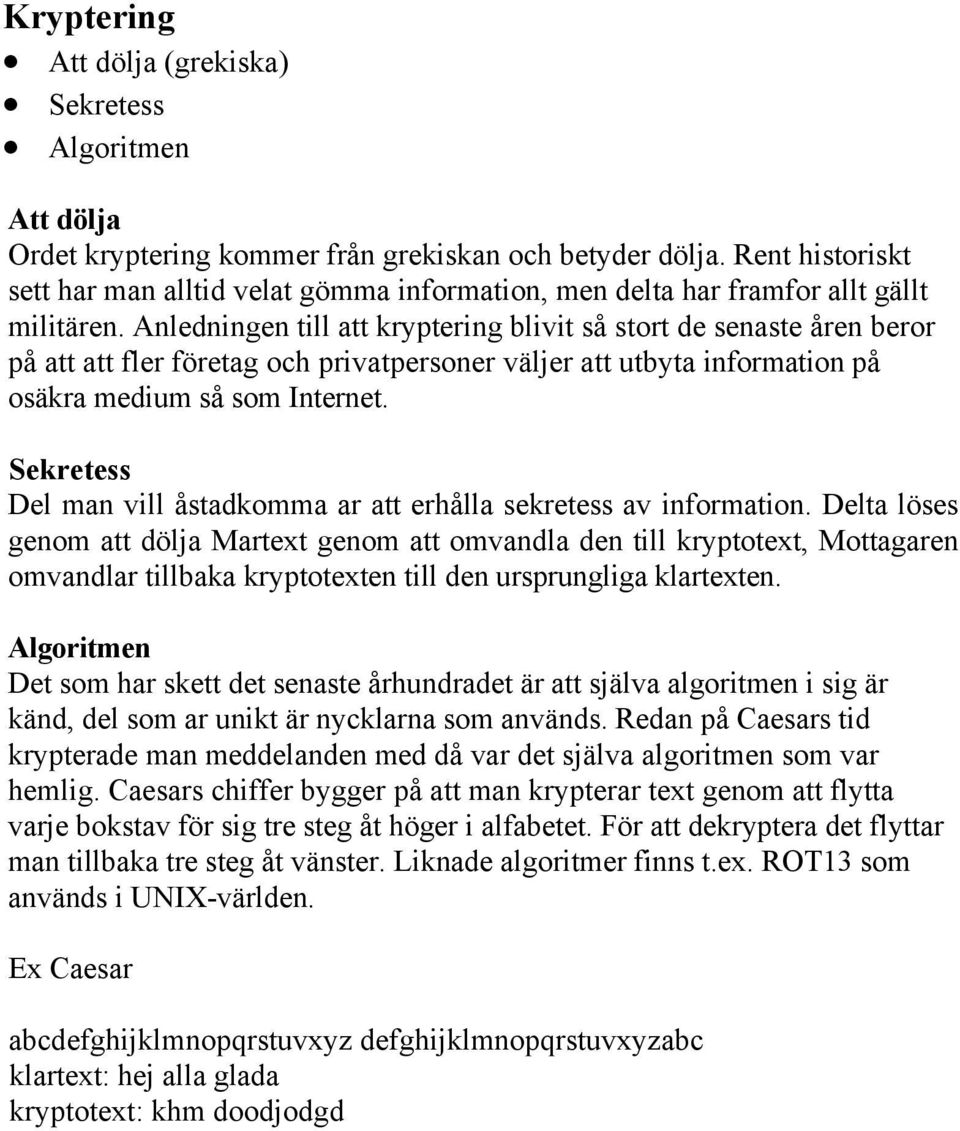 Anledningen till att kryptering blivit så stort de senaste åren beror på att att fler företag och privatpersoner väljer att utbyta information på osäkra medium så som Internet.