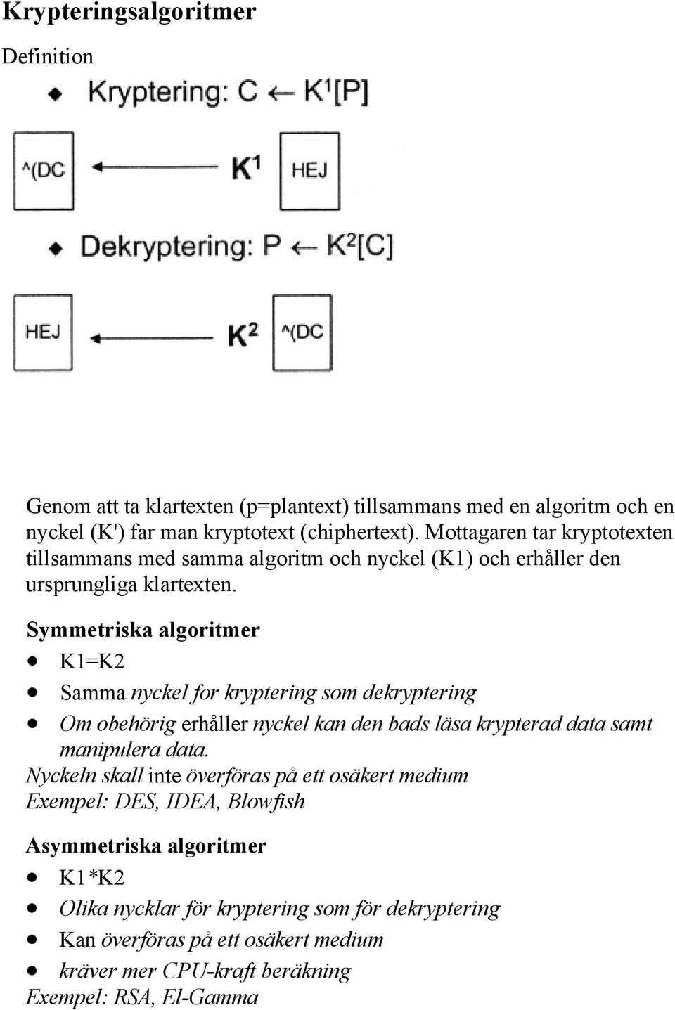 Symmetriska algoritmer K1=K2 Samma nyckel for kryptering som dekryptering Om obehörig erhåller nyckel kan den bads läsa krypterad data samt manipulera data.