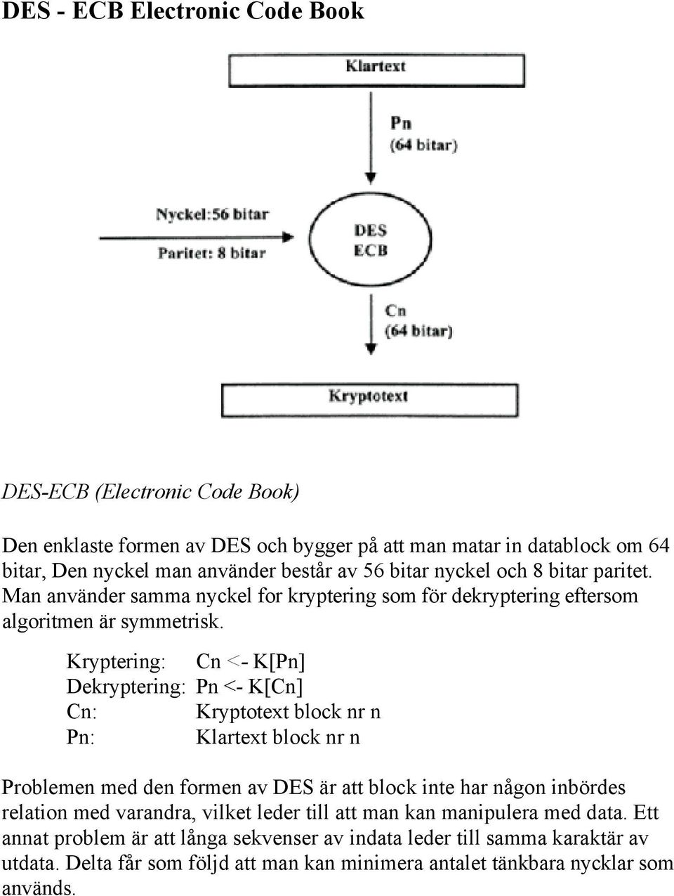 Kryptering: Cn <- K[Pn] Dekryptering: Pn <- K[Cn] Cn: Kryptotext block nr n Pn: Klartext block nr n Problemen med den formen av DES är att block inte har någon inbördes relation