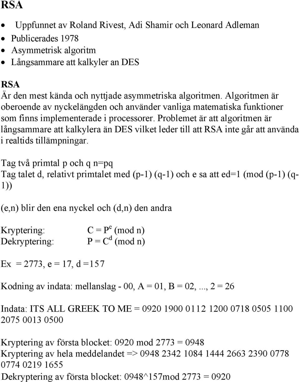 Problemet är att algoritmen är långsammare att kalkylera än DES vilket leder till att RSA inte går att använda i realtids tillämpningar.