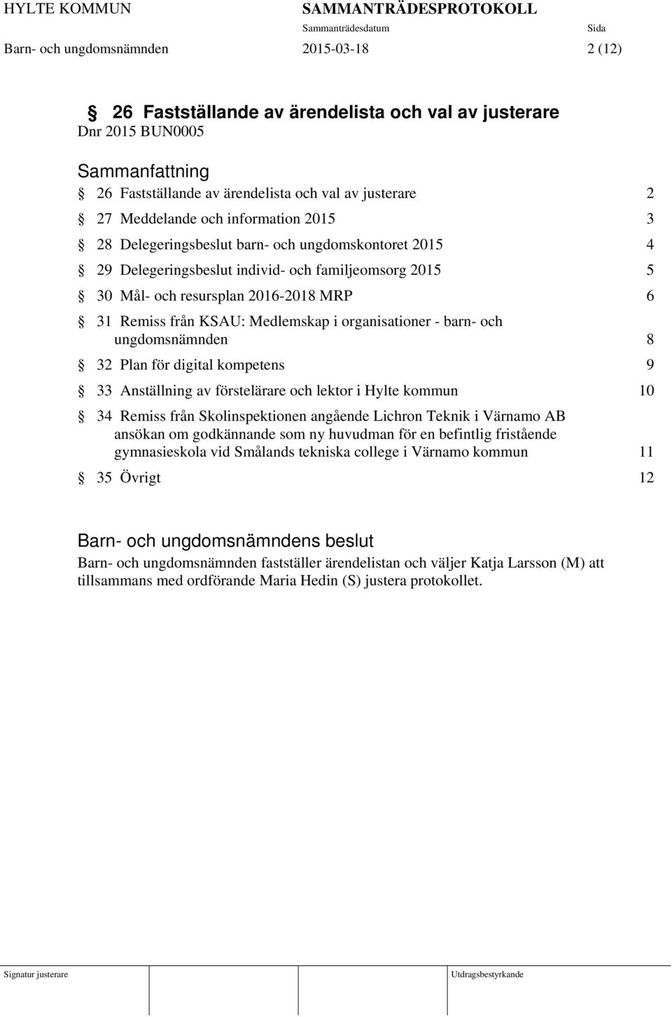 organisationer - barn- och ungdomsnämnden 8 32 Plan för digital kompetens 9 33 Anställning av förstelärare och lektor i Hylte kommun 10 34 Remiss från Skolinspektionen angående Lichron Teknik i