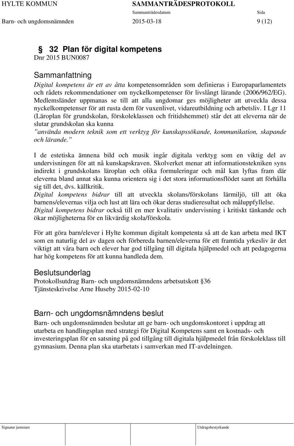 Medlemsländer uppmanas se till att alla ungdomar ges möjligheter att utveckla dessa nyckelkompetenser för att rusta dem för vuxenlivet, vidareutbildning och arbetsliv.