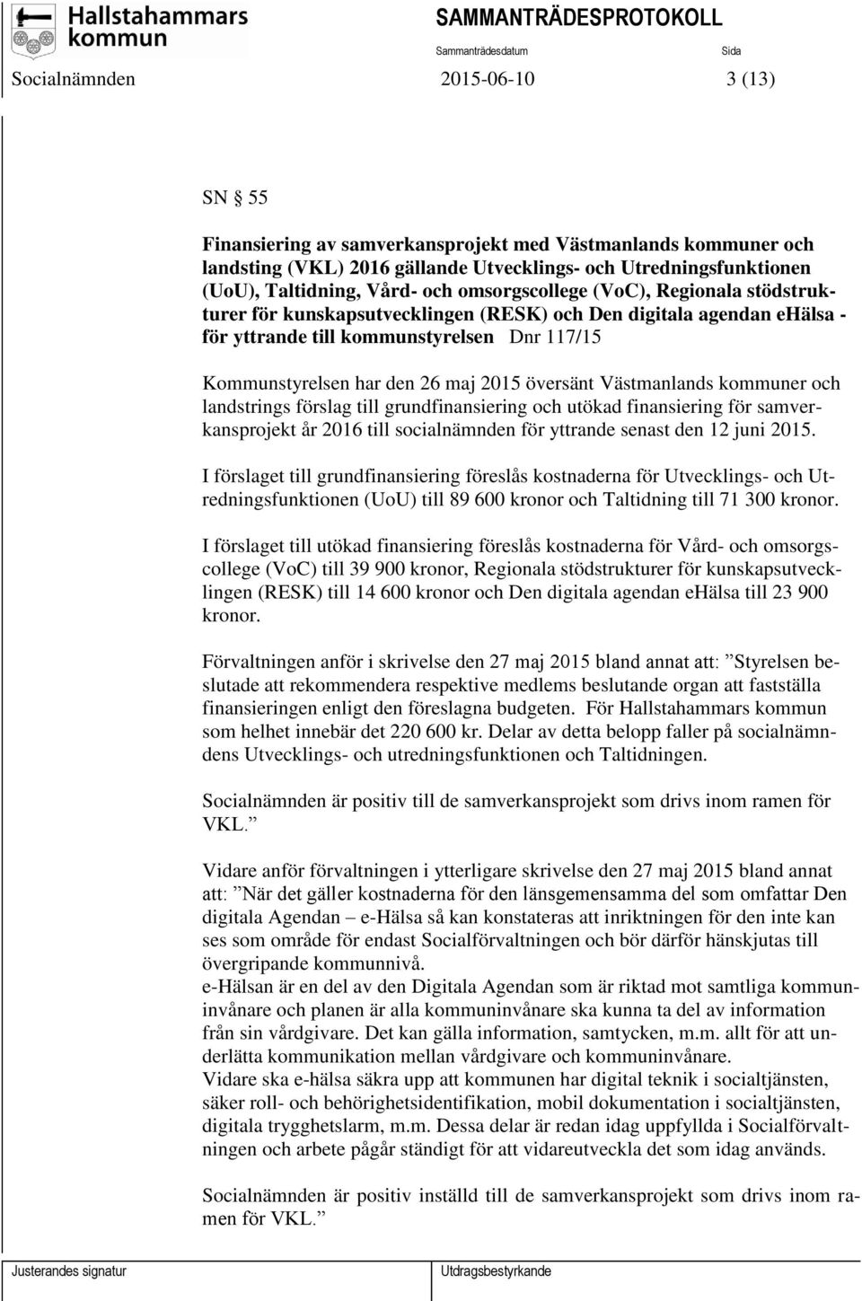 översänt Västmanlands kommuner och landstrings förslag till grundfinansiering och utökad finansiering för samverkansprojekt år 2016 till socialnämnden för yttrande senast den 12 juni 2015.