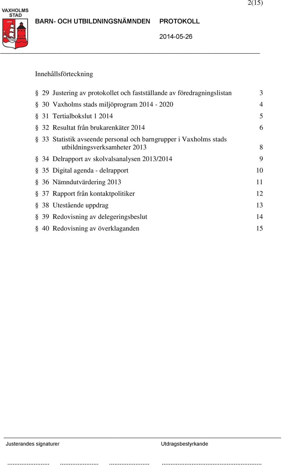 stads utbildningsverksamheter 2013 8 34 Delrapport av skolvalsanalysen 2013/2014 9 35 Digital agenda - delrapport 10 36