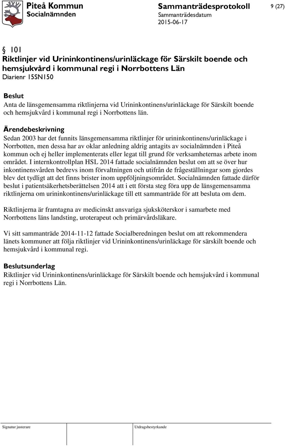 Ärendebeskrivning Sedan 2003 har det funnits länsgemensamma riktlinjer för urininkontinens/urinläckage i Norrbotten, men dessa har av oklar anledning aldrig antagits av socialnämnden i Piteå kommun