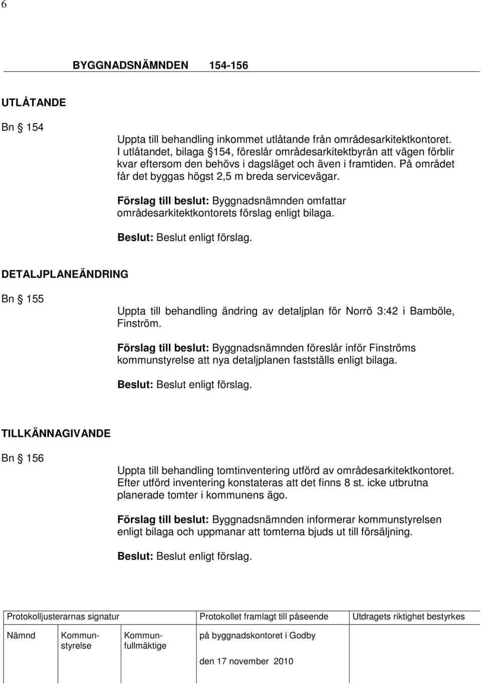 Förslag till beslut: Byggnadsnämnden omfattar områdesarkitektkontorets förslag enligt bilaga. DETALJPLANEÄNDRING Bn 155 Uppta till behandling ändring av detaljplan för Norrö 3:42 i Bamböle, Finström.