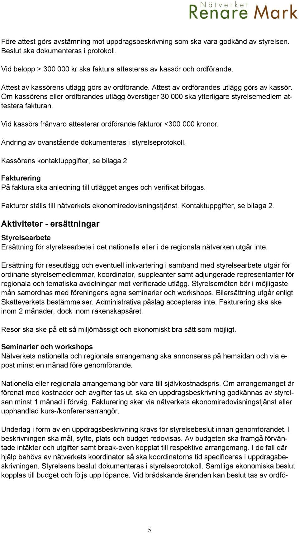Vid kassörs frånvaro attesterar ordförande fakturor <300 000 kronor. Ändring av ovanstående dokumenteras i styrelseprotokoll.