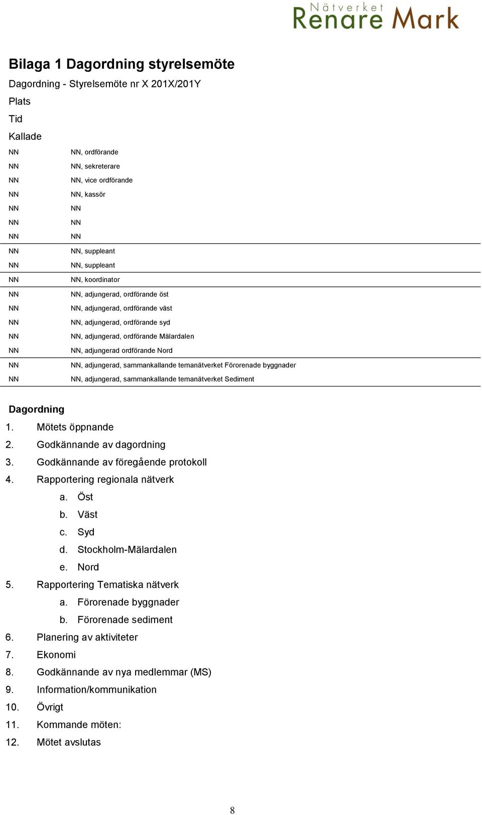 adjungerad, sammankallande temanätverket Sediment Dagordning 1. Mötets öppnande 2. Godkännande av dagordning 3. Godkännande av föregående protokoll 4. Rapportering regionala nätverk a. Öst b. Väst c.