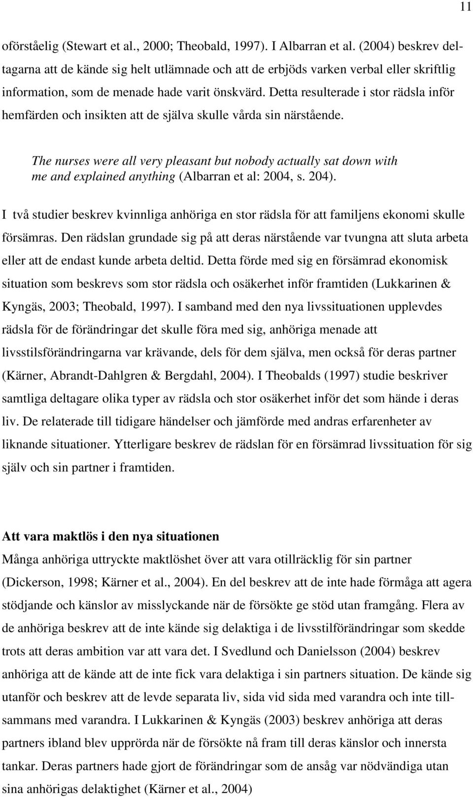 Detta resulterade i stor rädsla inför hemfärden och insikten att de själva skulle vårda sin närstående.