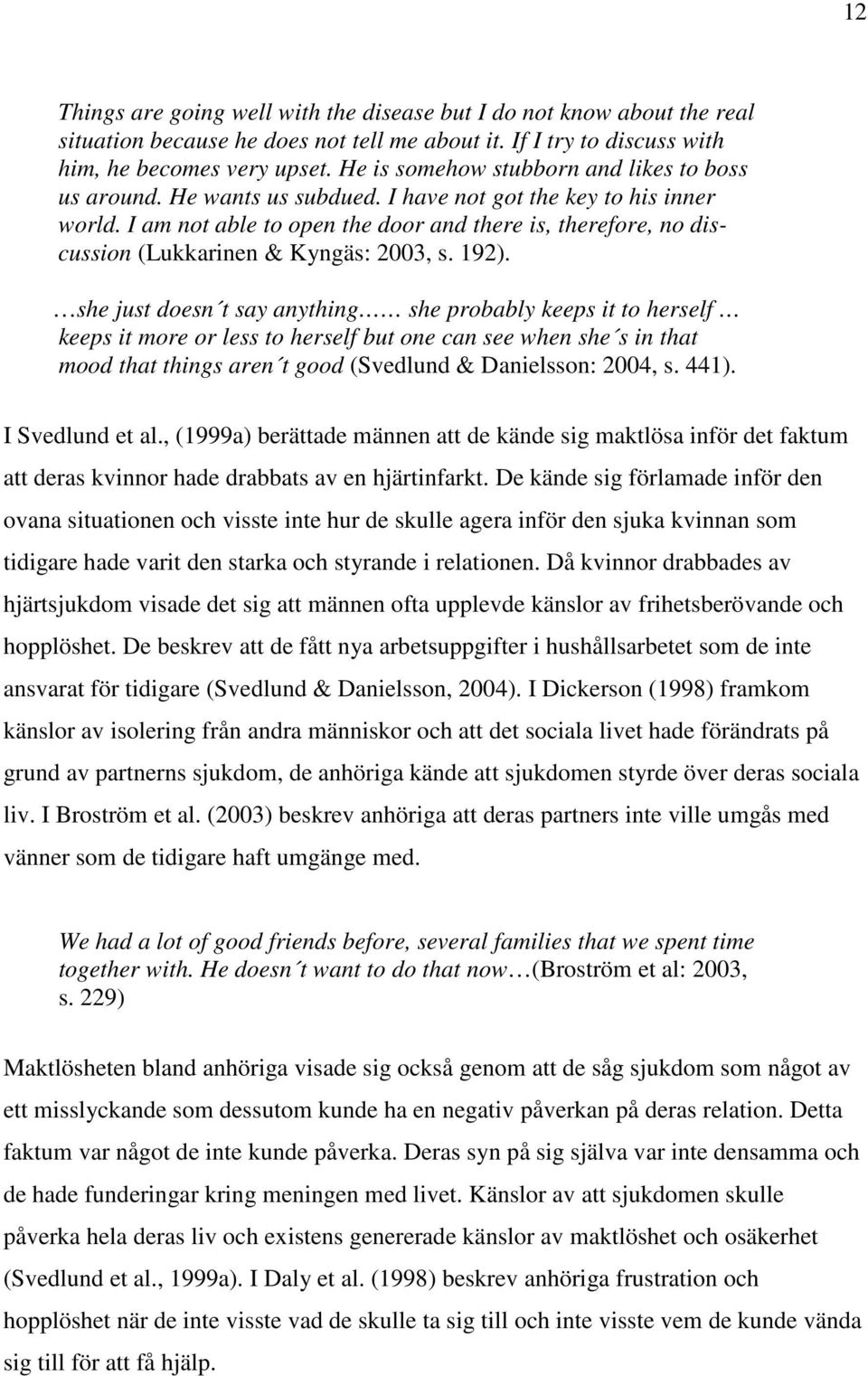 I am not able to open the door and there is, therefore, no discussion (Lukkarinen & Kyngäs: 2003, s. 192).