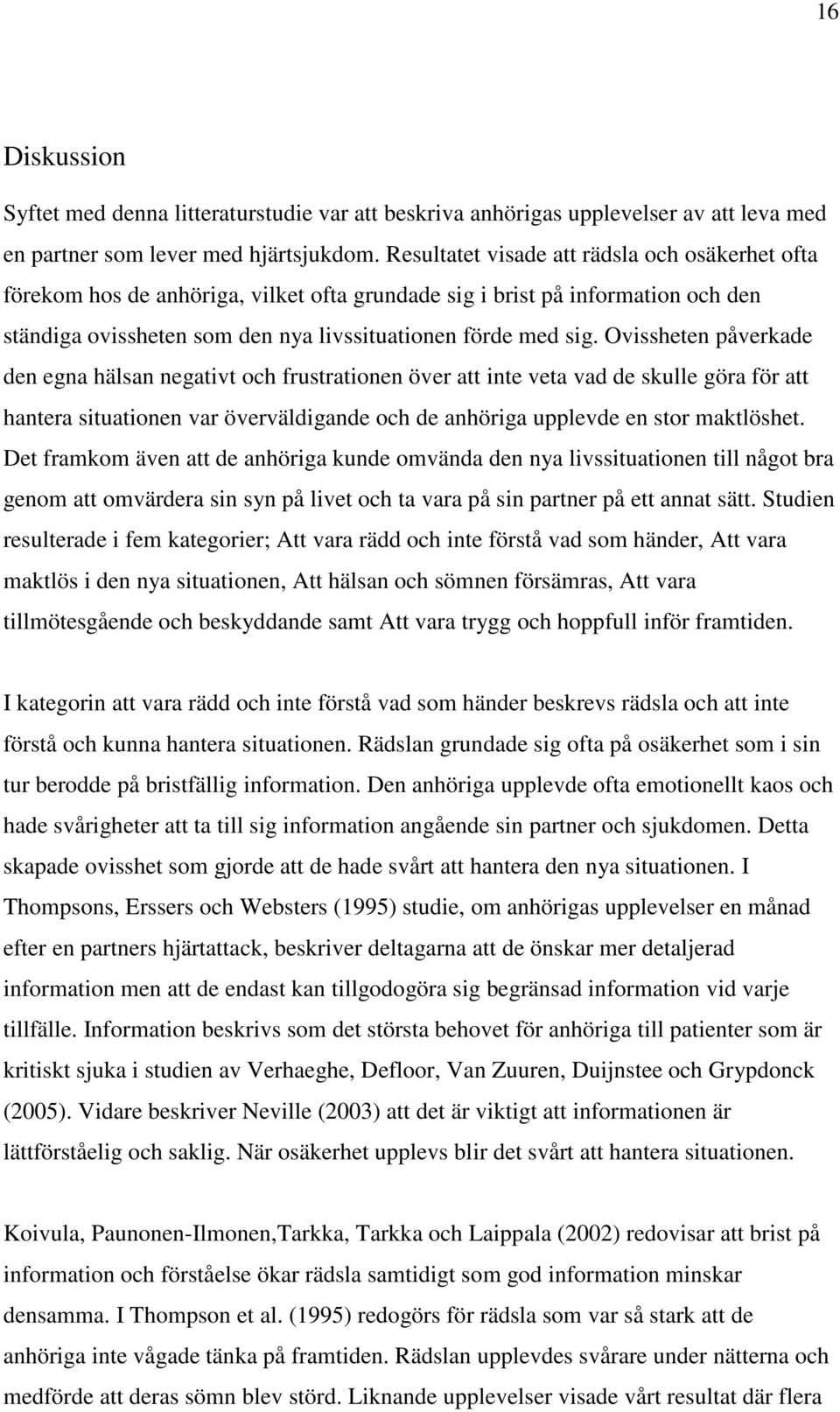 Ovissheten påverkade den egna hälsan negativt och frustrationen över att inte veta vad de skulle göra för att hantera situationen var överväldigande och de anhöriga upplevde en stor maktlöshet.