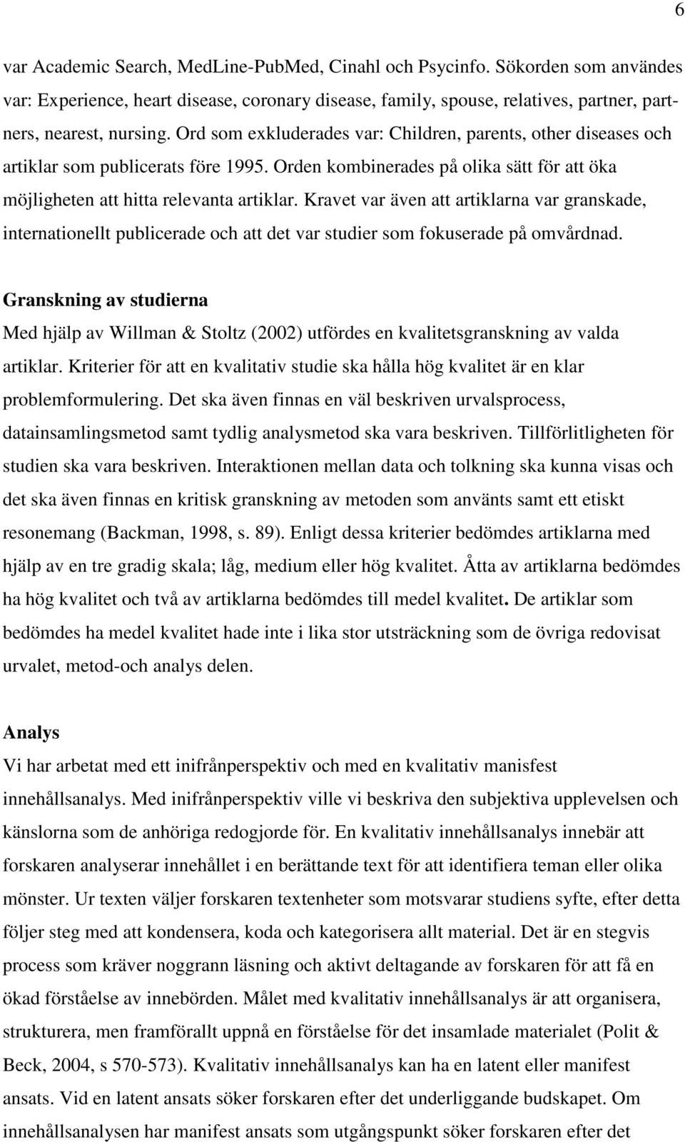Kravet var även att artiklarna var granskade, internationellt publicerade och att det var studier som fokuserade på omvårdnad.