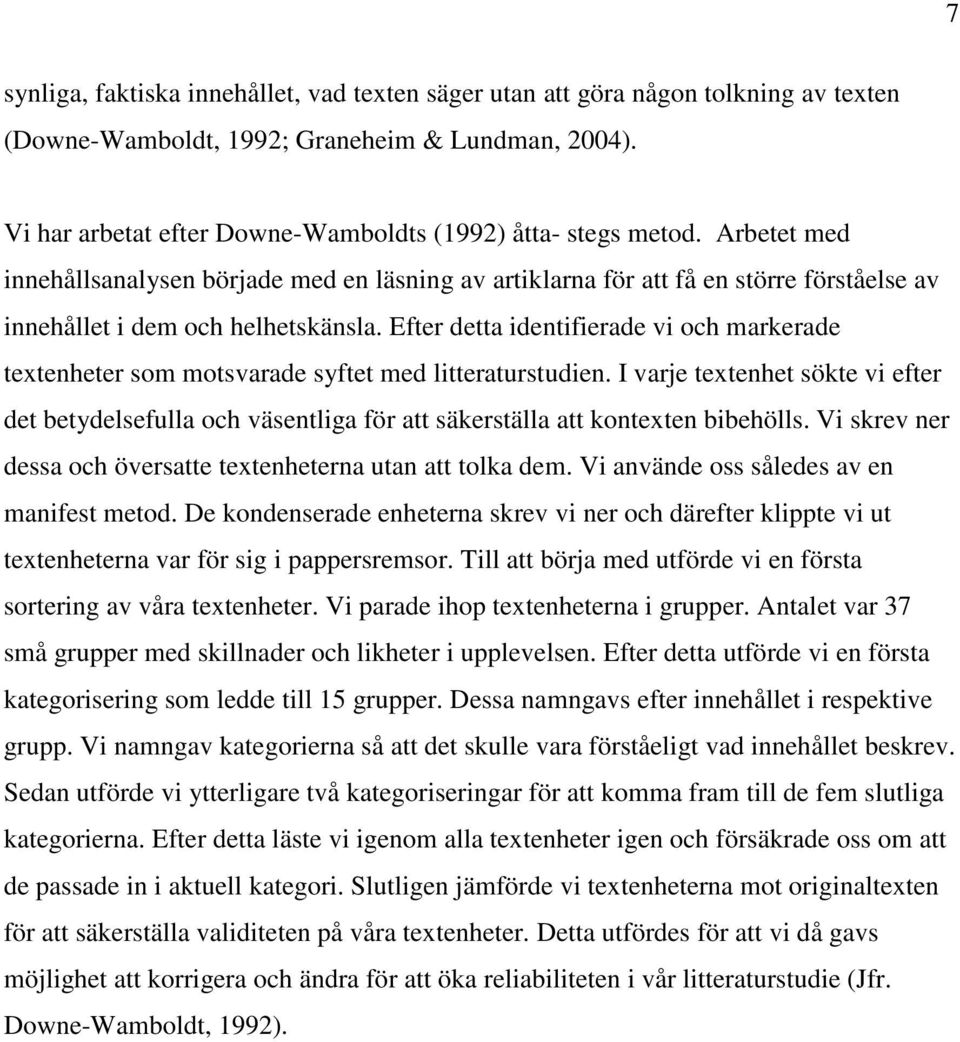 Efter detta identifierade vi och markerade textenheter som motsvarade syftet med litteraturstudien.