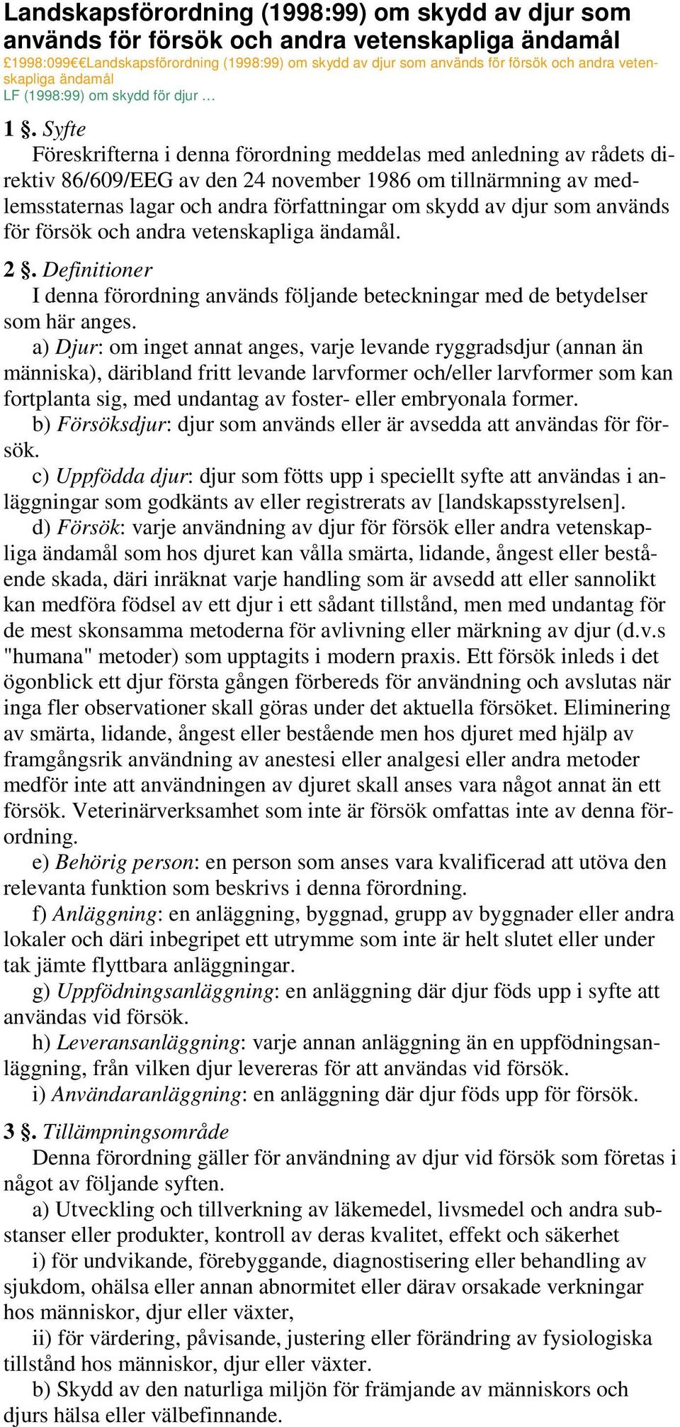 Syfte Föreskrifterna i denna förordning meddelas med anledning av rådets direktiv 86/609/EEG av den 24 november 1986 om tillnärmning av medlemsstaternas lagar och andra författningar om skydd av djur