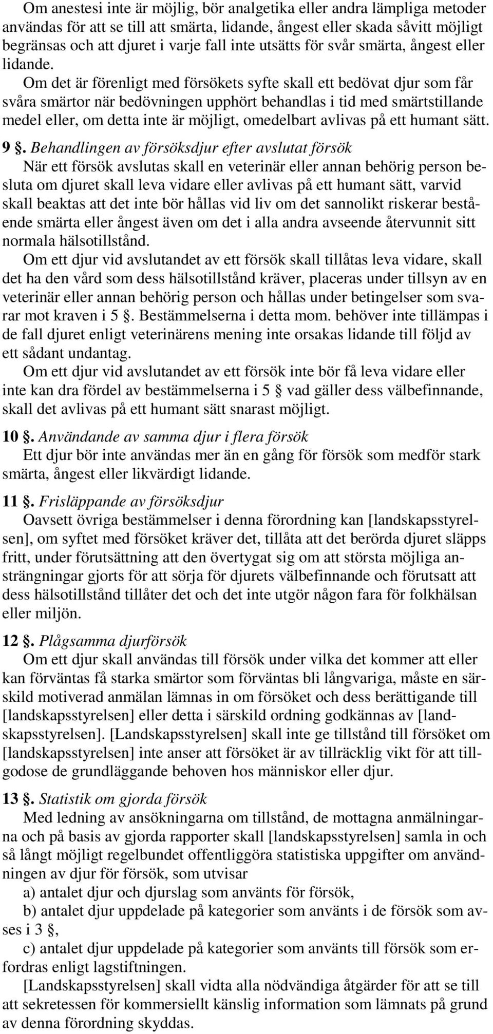 Om det är förenligt med försökets syfte skall ett bedövat djur som får svåra smärtor när bedövningen upphört behandlas i tid med smärtstillande medel eller, om detta inte är möjligt, omedelbart