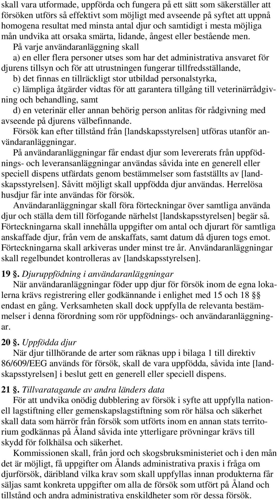 På varje användaranläggning skall a) en eller flera personer utses som har det administrativa ansvaret för djurens tillsyn och för att utrustningen fungerar tillfredsställande, b) det finnas en