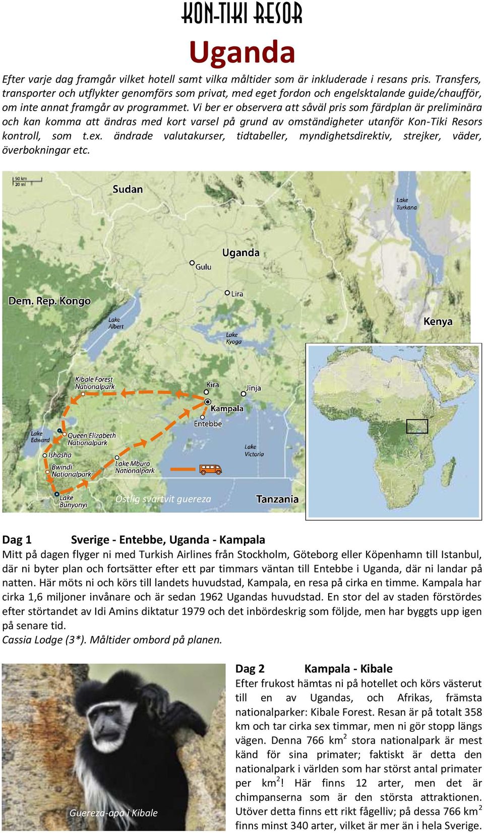 Vi ber er observera att såväl pris som färdplan är preliminära och kan komma att ändras med kort varsel på grund av omständigheter utanför Kon-Tiki Resors kontroll, som t.ex.