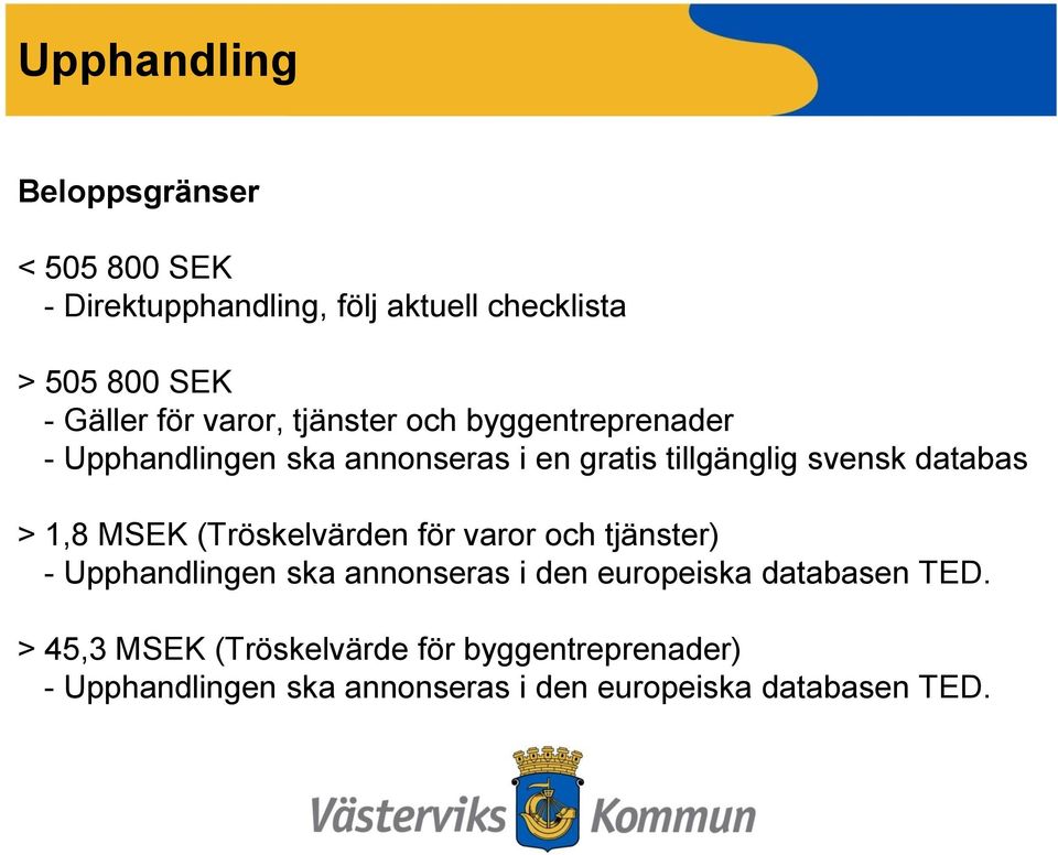 MSEK (Tröskelvärden för varor och tjänster) - Upphandlingen ska annonseras i den europeiska databasen TED.