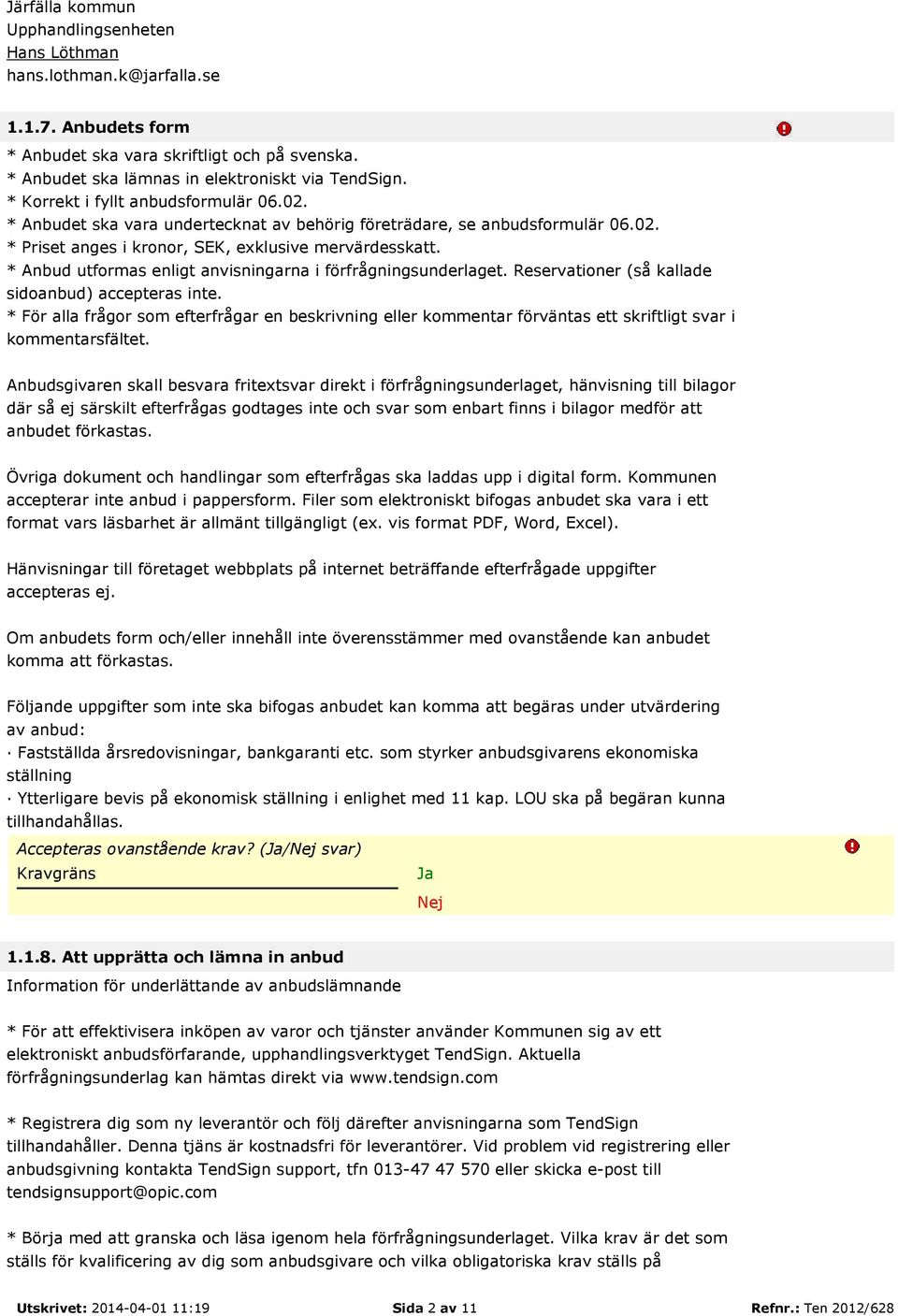 * Anbud utformas enligt anvisningarna i förfrågningsunderlaget. Reservationer (så kallade sidoanbud) accepteras inte.
