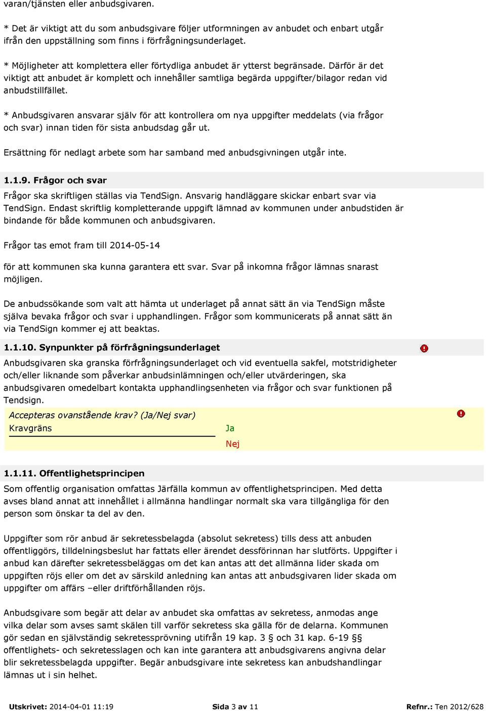 Därför är det viktigt att anbudet är komplett och innehåller samtliga begärda uppgifter/bilagor redan vid anbudstillfället.