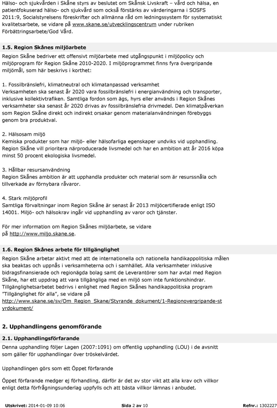 Region Skånes miljöarbete Region Skåne bedriver ett offensivt miljöarbete med utgångspunkt i miljöpolicy och miljöprogram för Region Skåne 2010-2020.