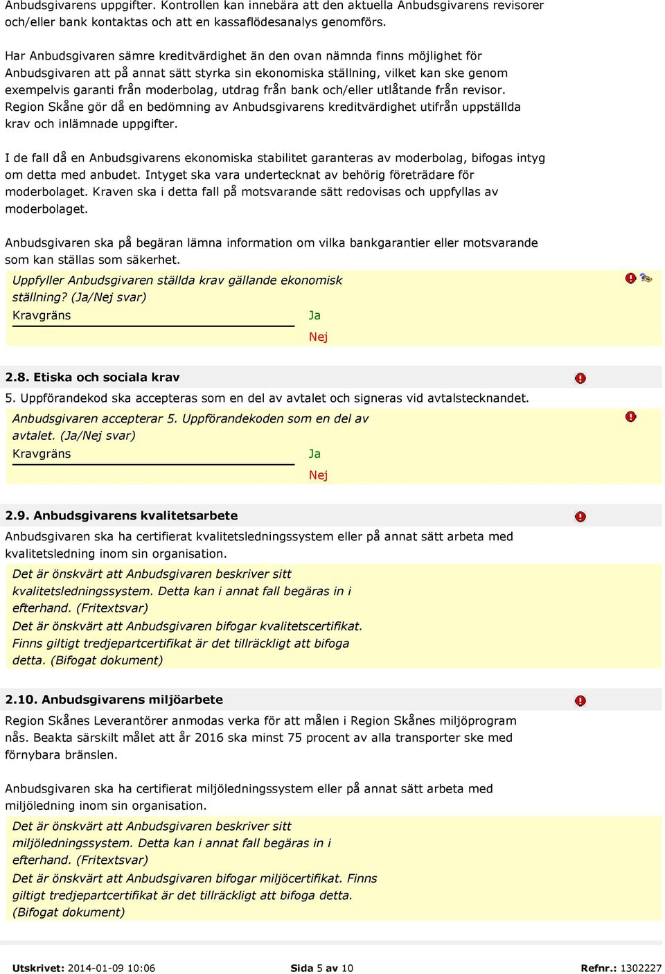 moderbolag, utdrag från bank och/eller utlåtande från revisor. Region Skåne gör då en bedömning av Anbudsgivarens kreditvärdighet utifrån uppställda krav och inlämnade uppgifter.