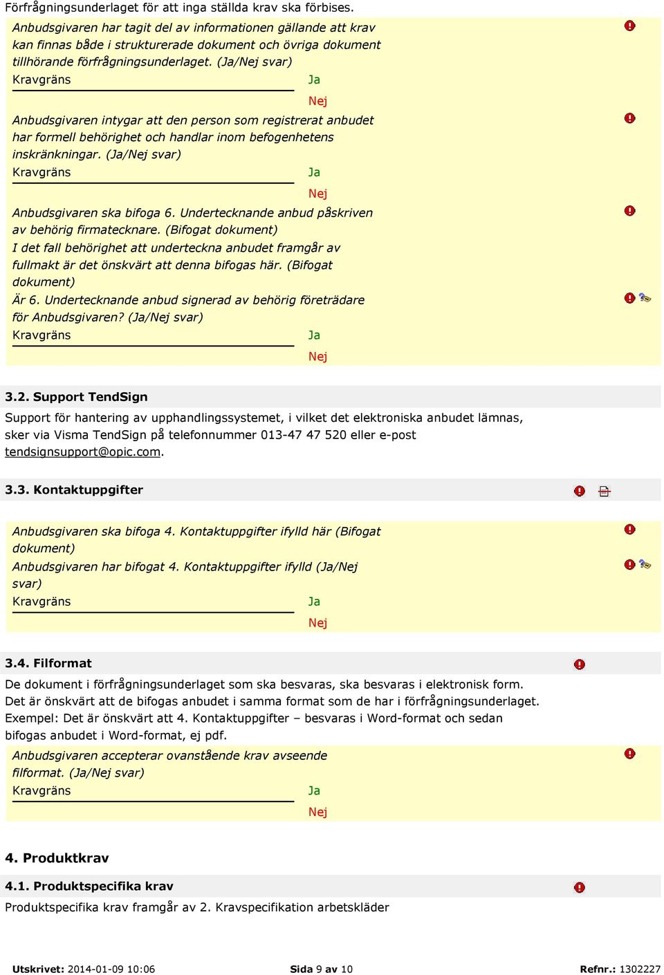 (/ svar) Anbudsgivaren intygar att den person som registrerat anbudet har formell behörighet och handlar inom befogenhetens inskränkningar. (/ svar) Anbudsgivaren ska bifoga 6.