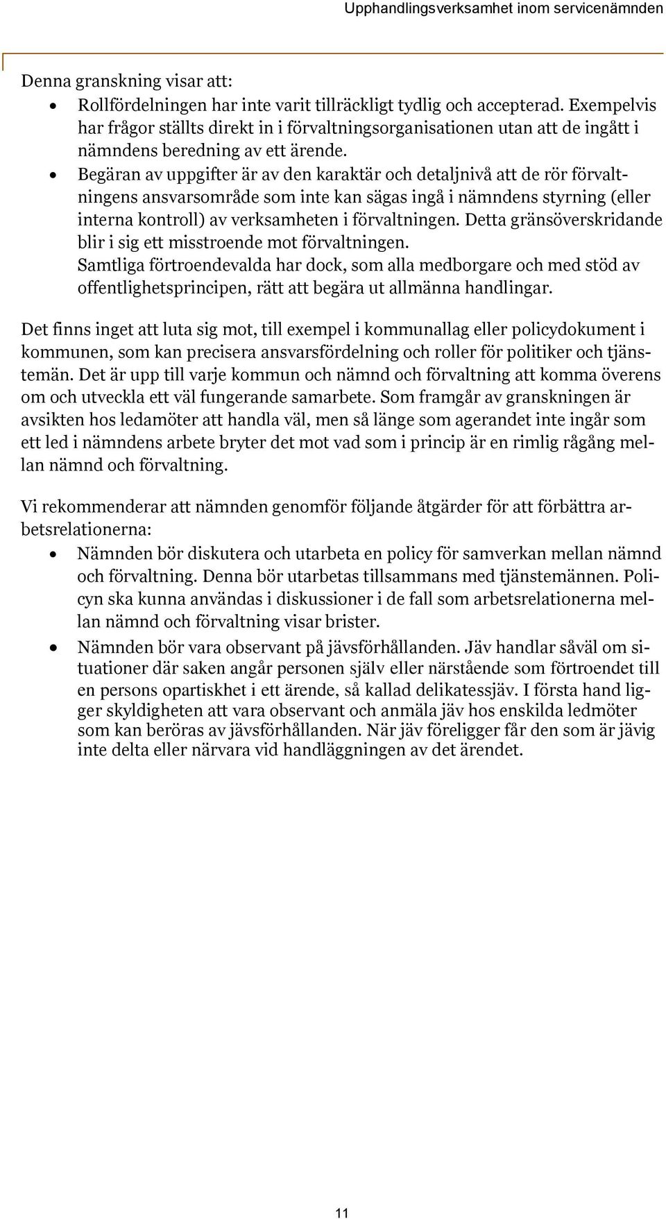 Begäran av uppgifter är av den karaktär och detaljnivå att de rör förvaltningens ansvarsområde som inte kan sägas ingå i nämndens styrning (eller interna kontroll) av verksamheten i förvaltningen.