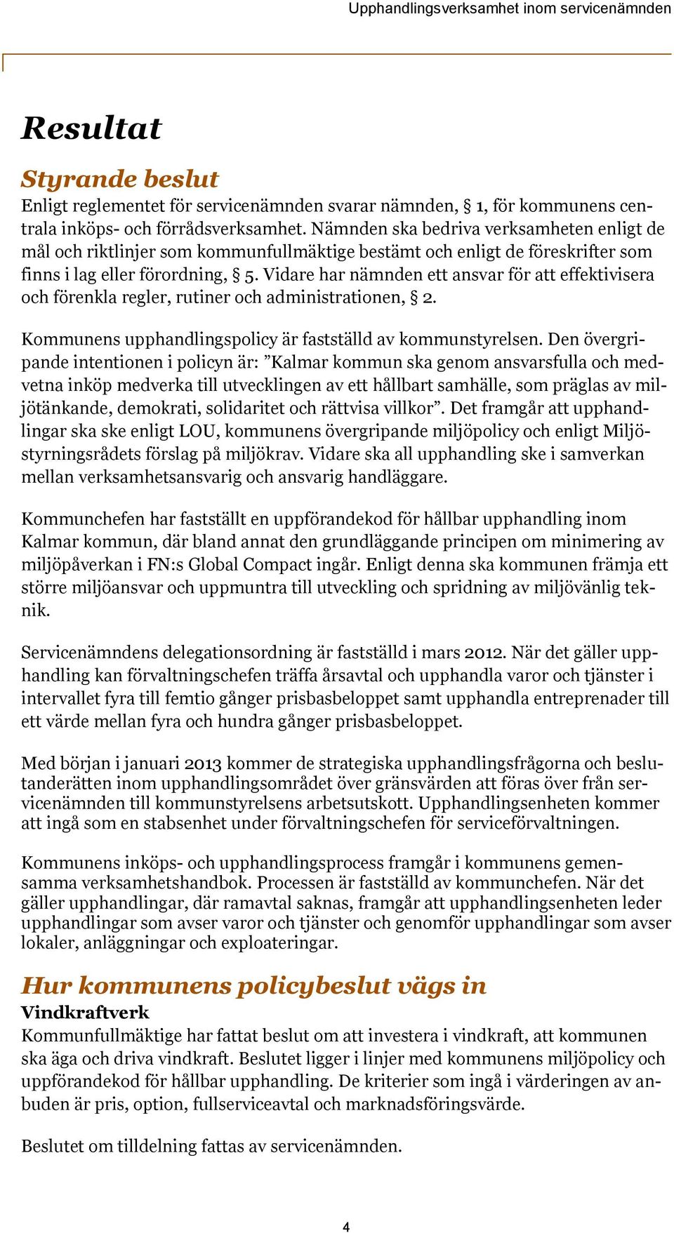 Vidare har nämnden ett ansvar för att effektivisera och förenkla regler, rutiner och administrationen, 2. Kommunens upphandlingspolicy är fastställd av kommunstyrelsen.