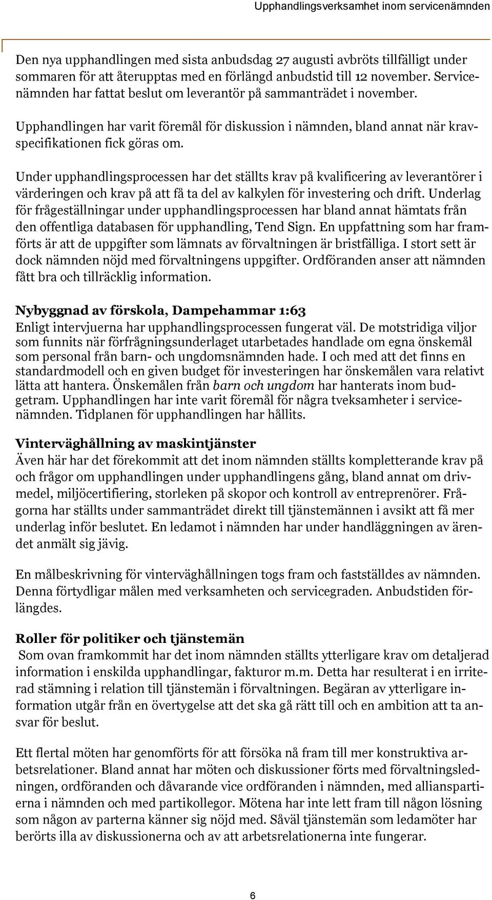 Under upphandlingsprocessen har det ställts krav på kvalificering av leverantörer i värderingen och krav på att få ta del av kalkylen för investering och drift.