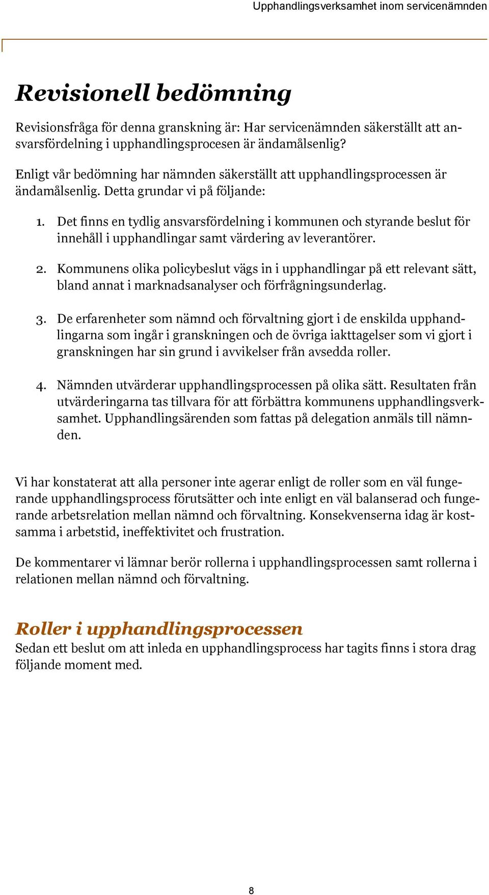 Det finns en tydlig ansvarsfördelning i kommunen och styrande beslut för innehåll i upphandlingar samt värdering av leverantörer. 2.