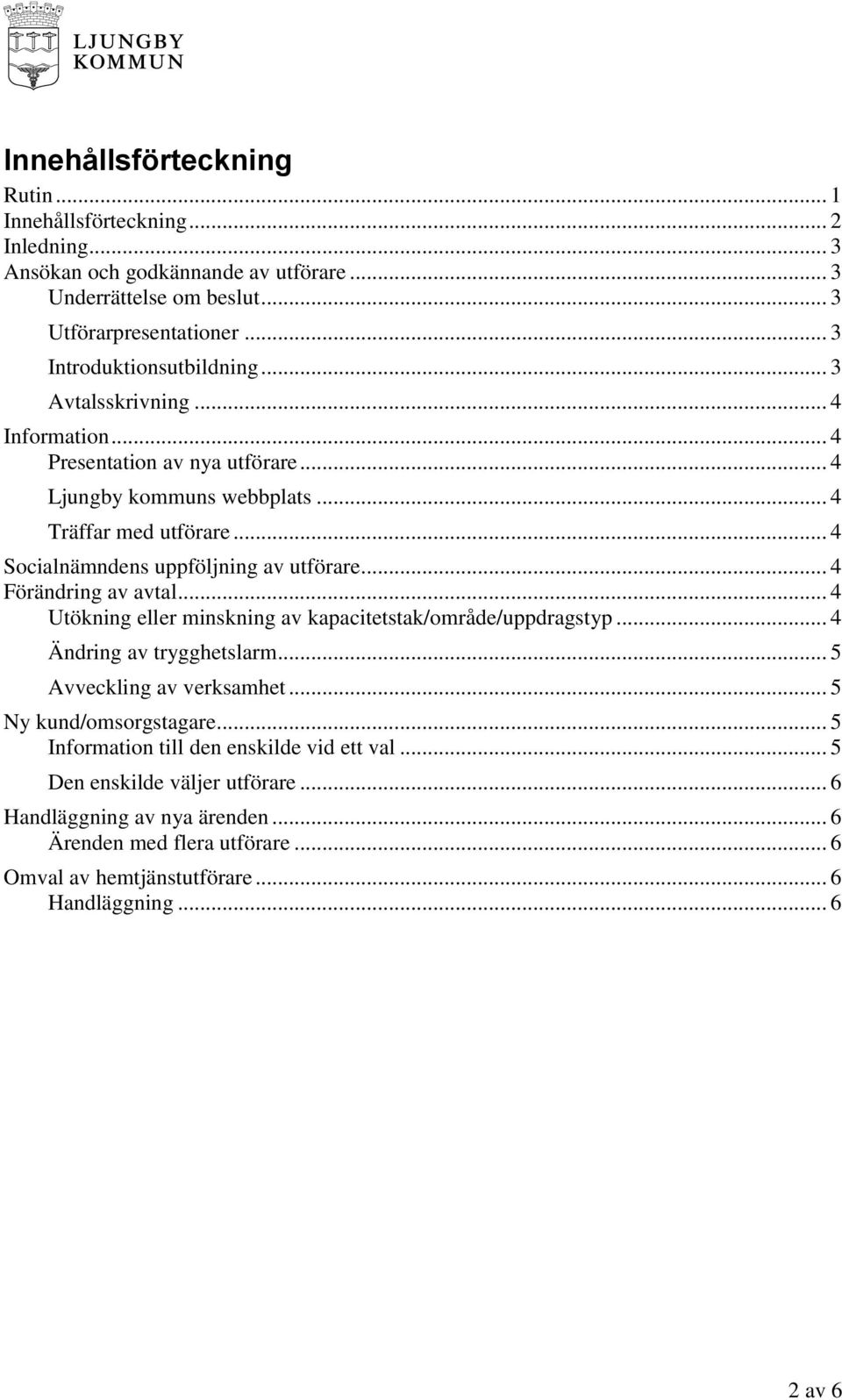 .. 4 Socialnämndens uppföljning av utförare... 4 Förändring av avtal... 4 Utökning eller minskning av kapacitetstak/område/uppdragstyp... 4 Ändring av trygghetslarm.