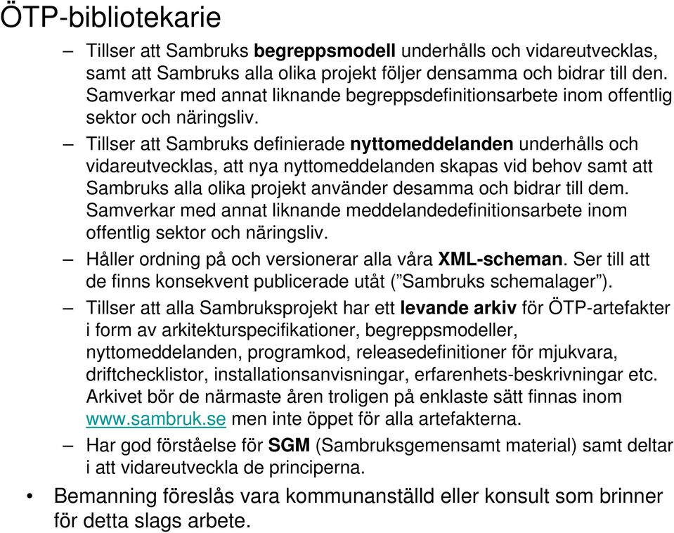 Tillser att Sambruks definierade nyttomeddelanden underhålls och vidareutvecklas, att nya nyttomeddelanden skapas vid behov samt att Sambruks alla olika projekt använder desamma och bidrar till dem.