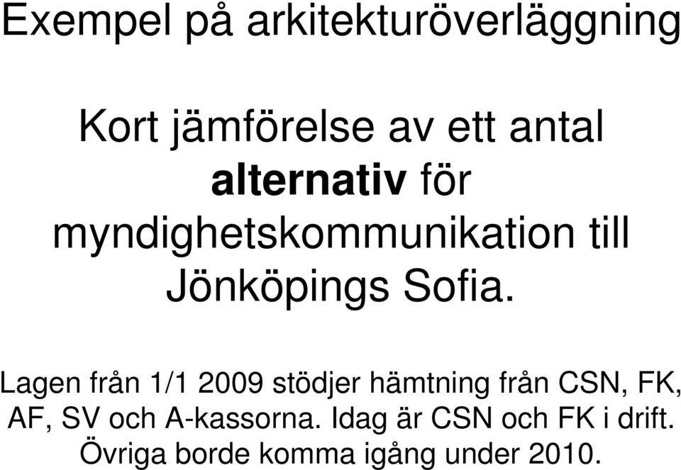 Lagen från 1/1 2009 stödjer hämtning från CSN, FK, AF, SV och