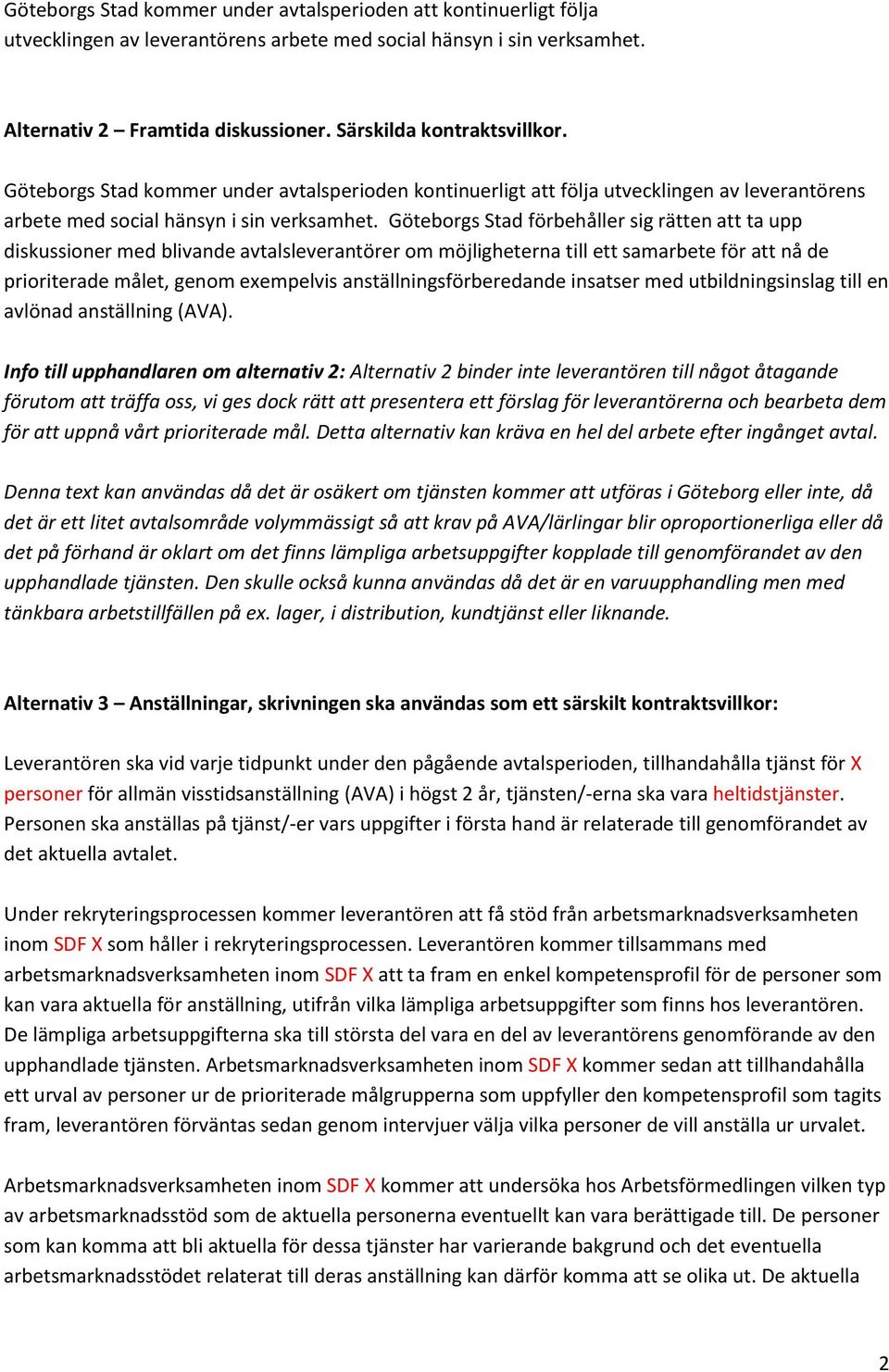 Göteborgs Stad förbehåller sig rätten att ta upp diskussioner med blivande avtalsleverantörer om möjligheterna till ett samarbete för att nå de prioriterade målet, genom exempelvis