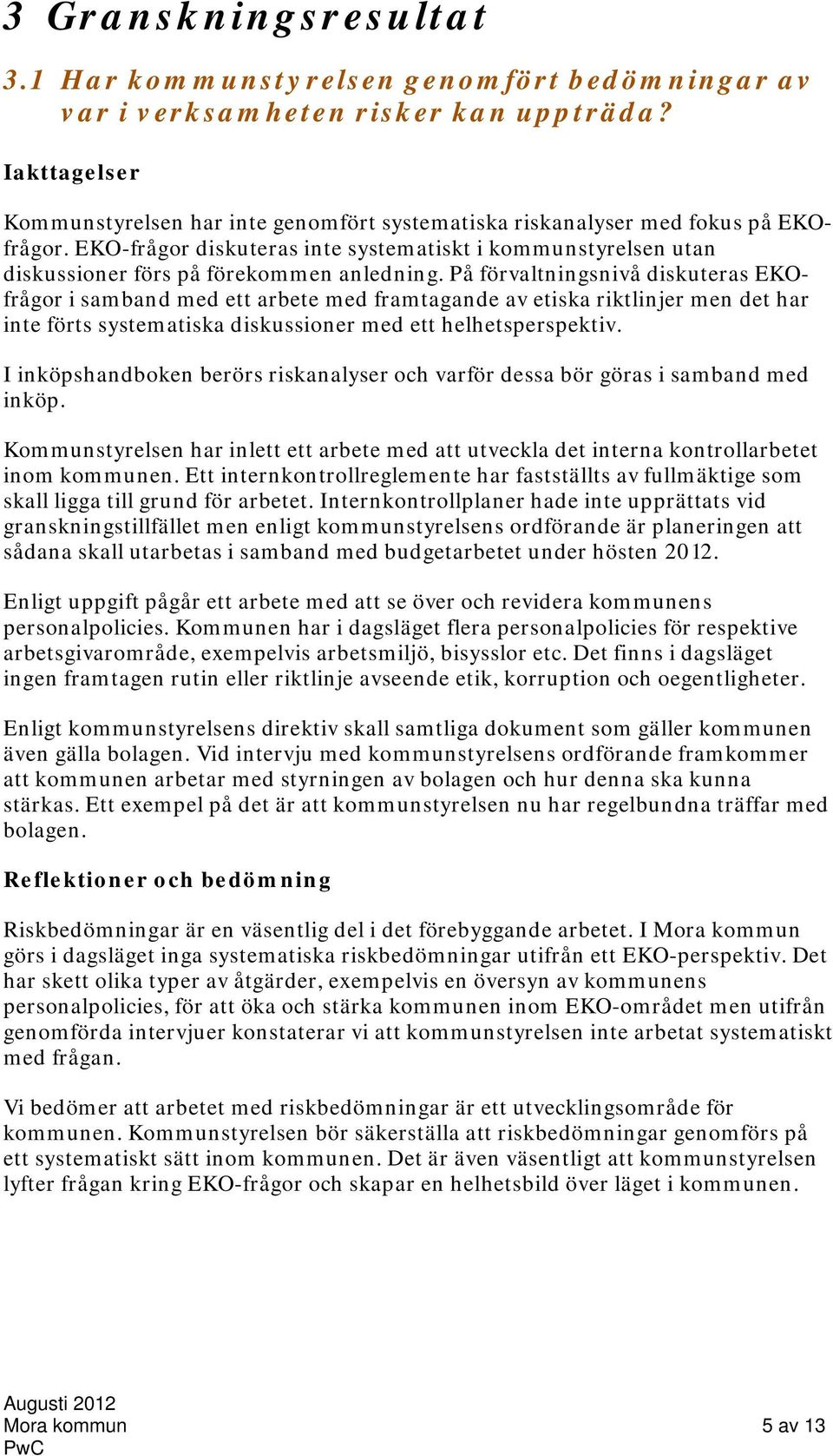 EKO-frågor diskuteras inte systematiskt i kommunstyrelsen utan diskussioner förs på förekommen anledning.