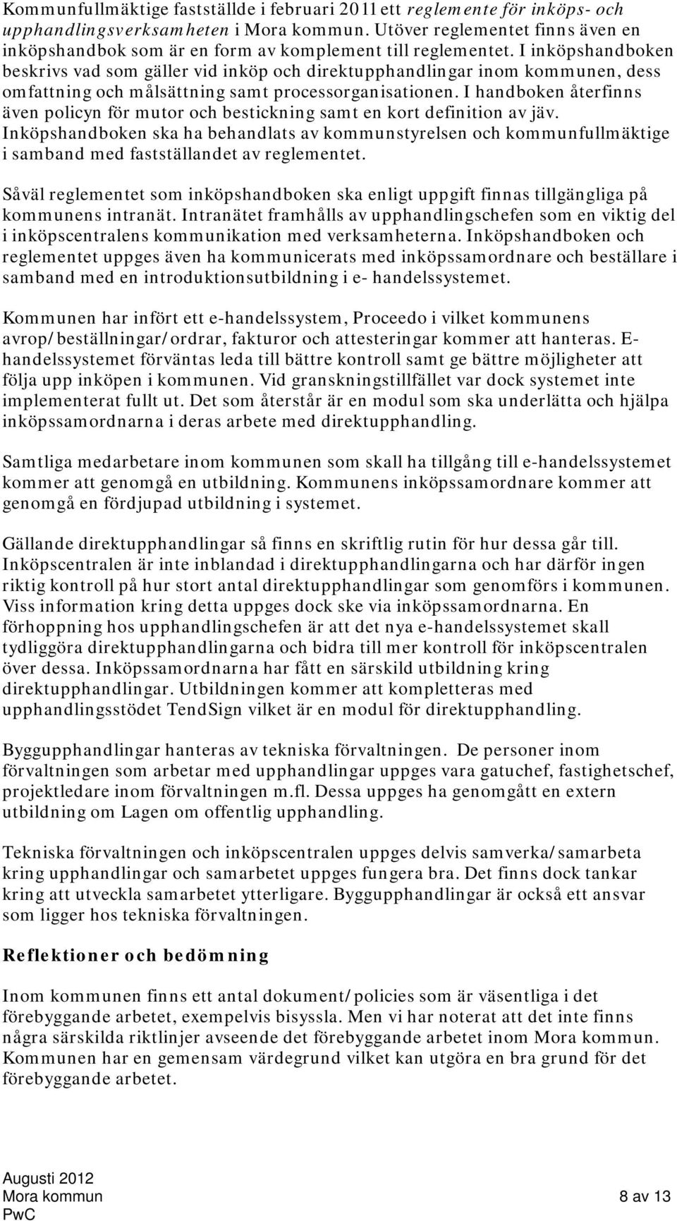 I inköpshandboken beskrivs vad som gäller vid inköp och direktupphandlingar inom kommunen, dess omfattning och målsättning samt processorganisationen.