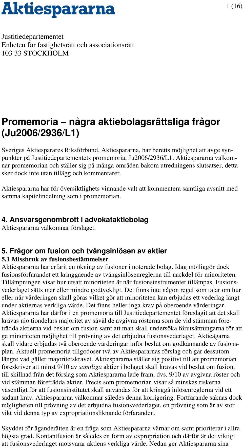 Aktiespararna välkomnar promemorian och ställer sig på många områden bakom utredningens slutsatser, detta sker dock inte utan tillägg och kommentarer.