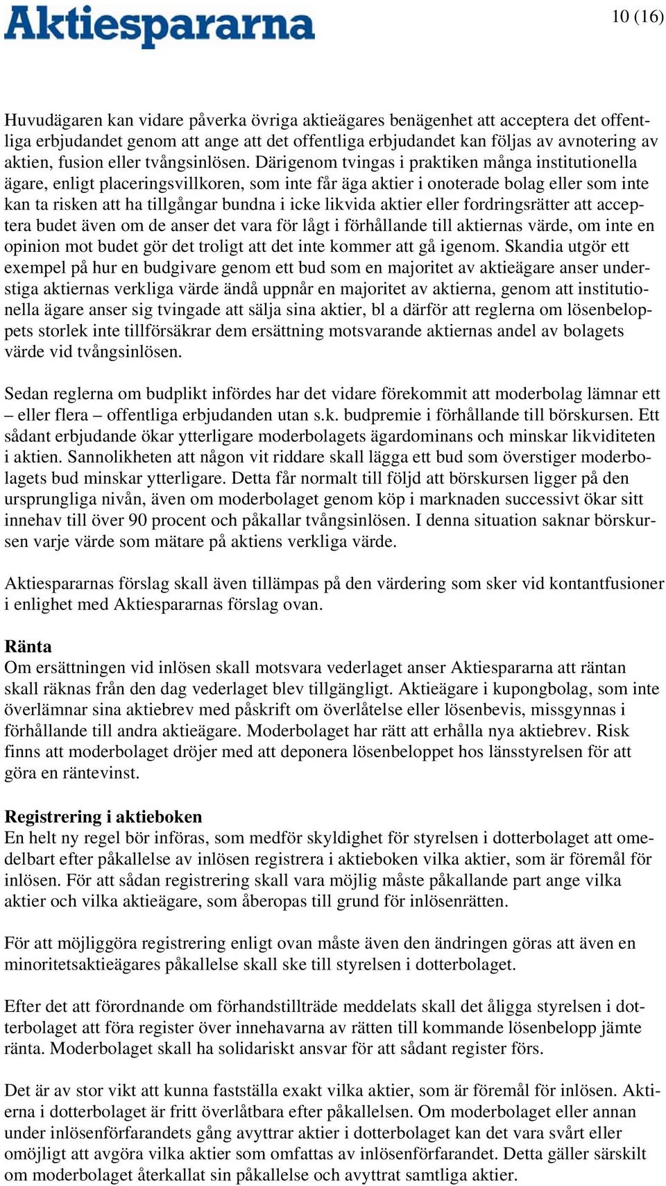 Därigenom tvingas i praktiken många institutionella ägare, enligt placeringsvillkoren, som inte får äga aktier i onoterade bolag eller som inte kan ta risken att ha tillgångar bundna i icke likvida