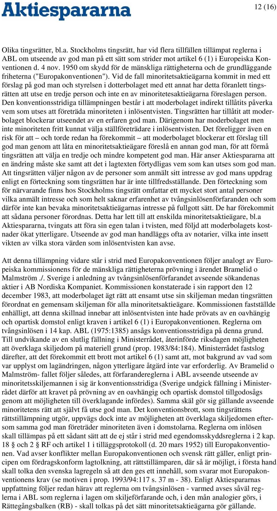 Vid de fall minoritetsaktieägarna kommit in med ett förslag på god man och styrelsen i dotterbolaget med ett annat har detta föranlett tingsrätten att utse en tredje person och inte en av