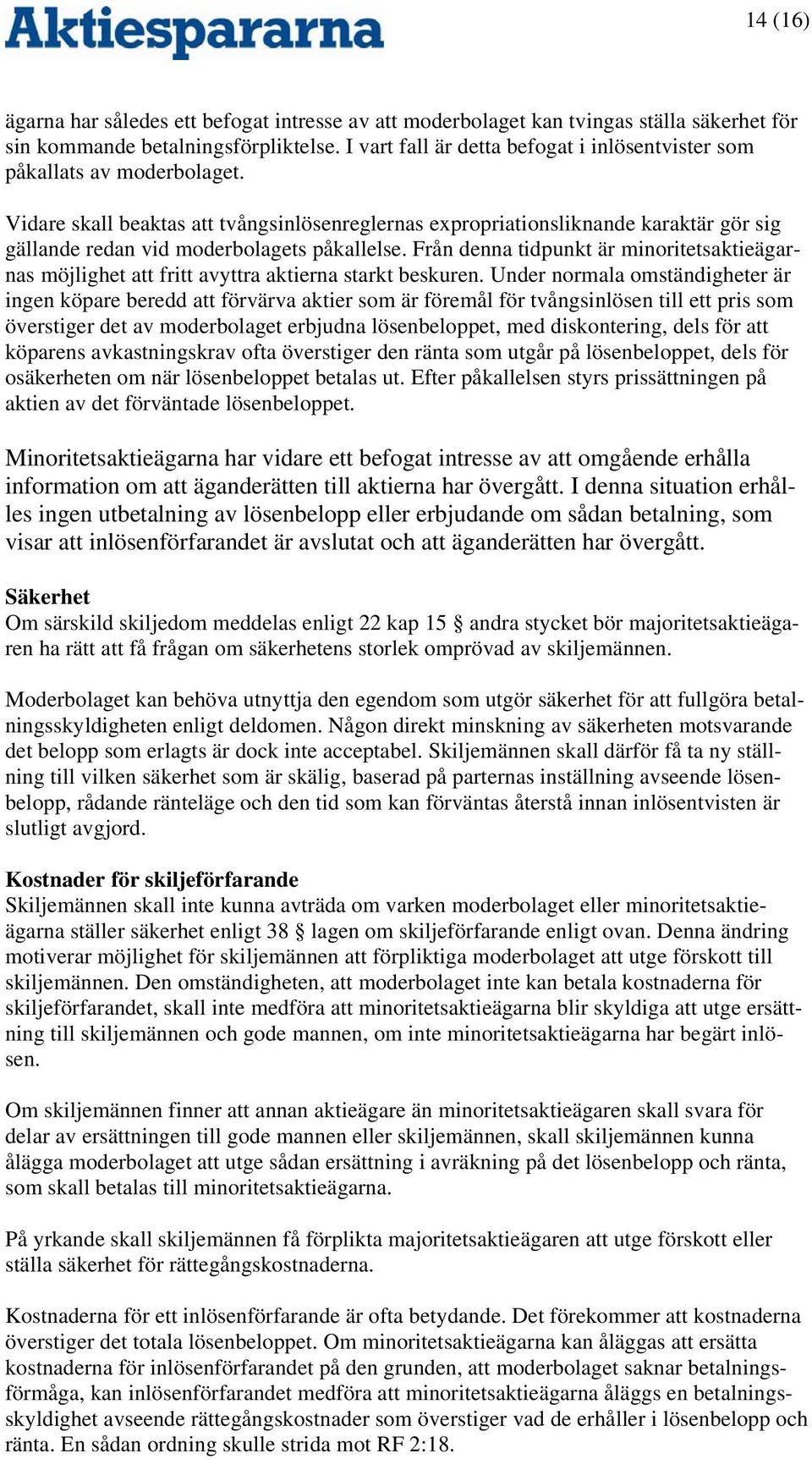 Vidare skall beaktas att tvångsinlösenreglernas expropriationsliknande karaktär gör sig gällande redan vid moderbolagets påkallelse.