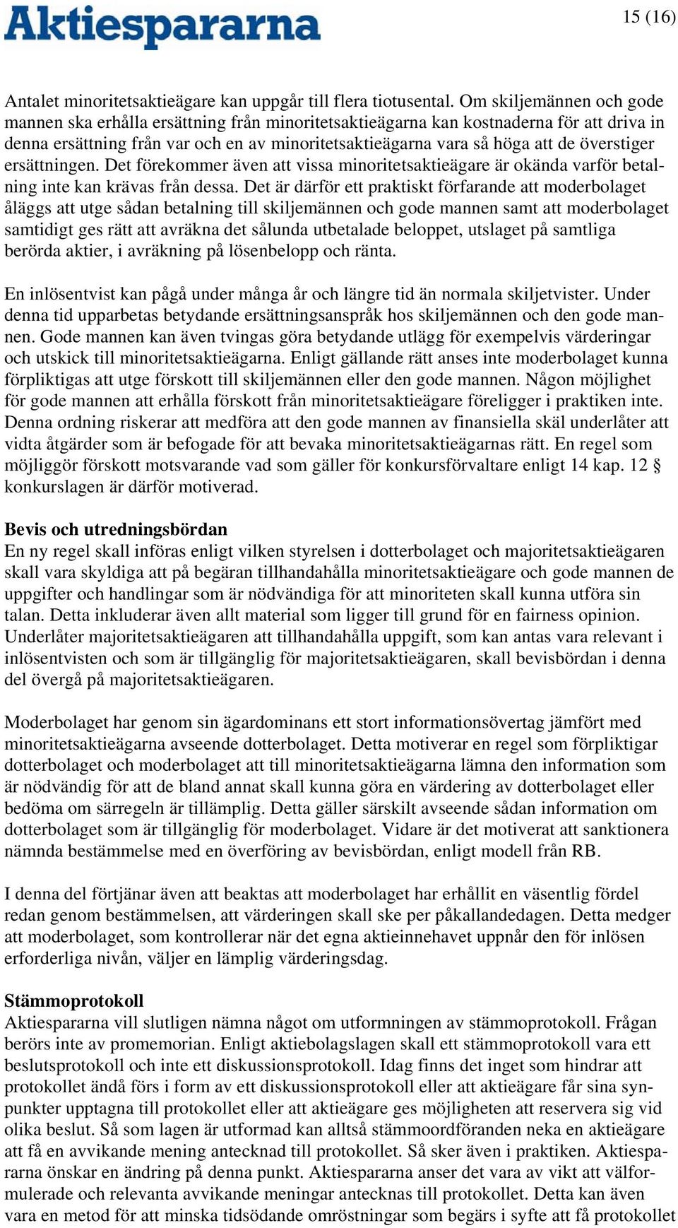 överstiger ersättningen. Det förekommer även att vissa minoritetsaktieägare är okända varför betalning inte kan krävas från dessa.