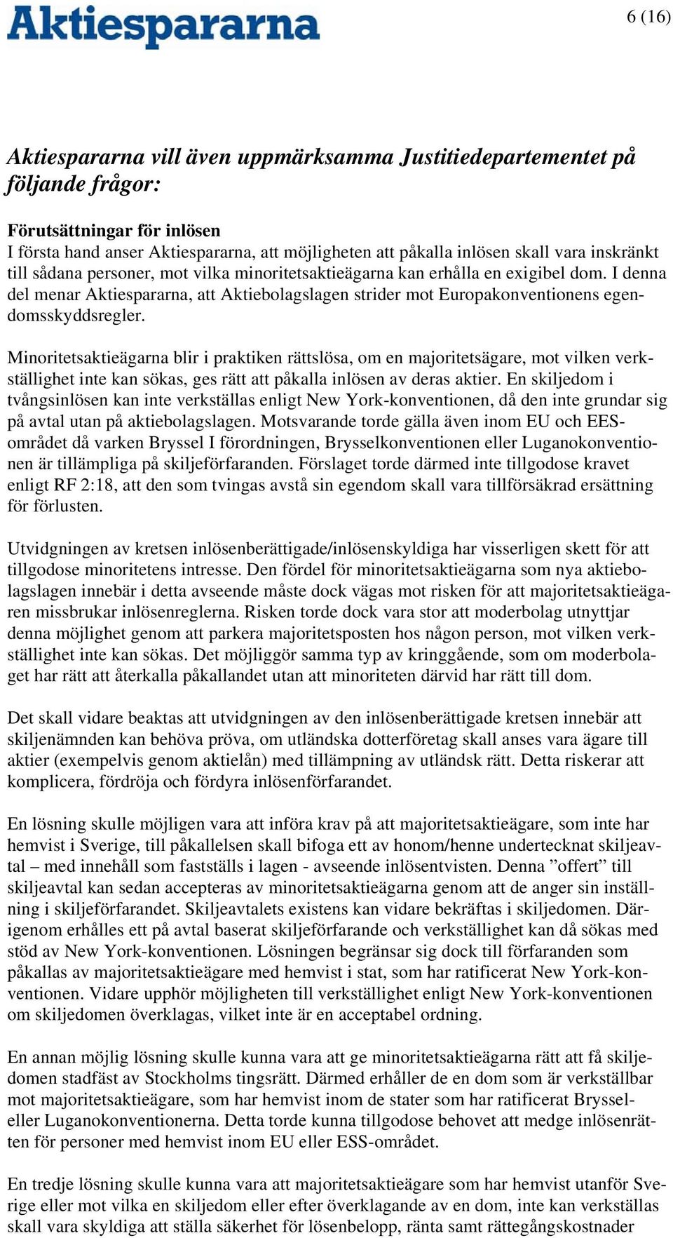 Minoritetsaktieägarna blir i praktiken rättslösa, om en majoritetsägare, mot vilken verkställighet inte kan sökas, ges rätt att påkalla inlösen av deras aktier.