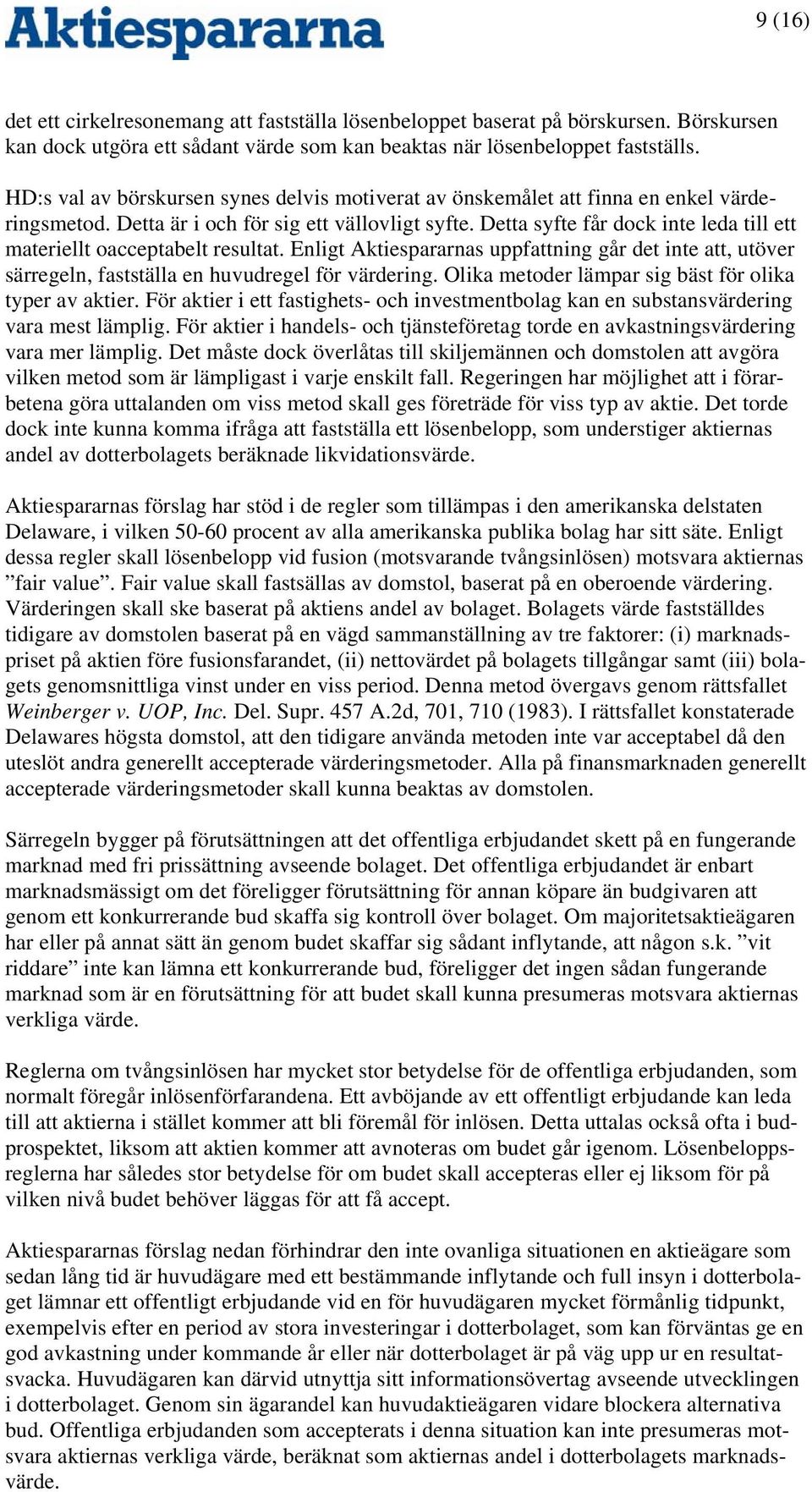 Detta syfte får dock inte leda till ett materiellt oacceptabelt resultat. Enligt Aktiespararnas uppfattning går det inte att, utöver särregeln, fastställa en huvudregel för värdering.